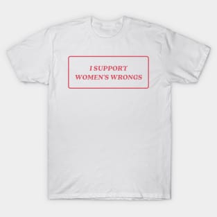 I support womens wrongs T-Shirt